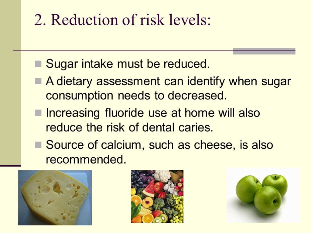 2. Reduction of risk levels: Sugar intake must be reduced. A dietary assessment can